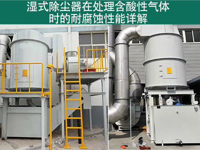 湿式除尘器在处理含有酸性气体时的耐腐蚀性能如何？
