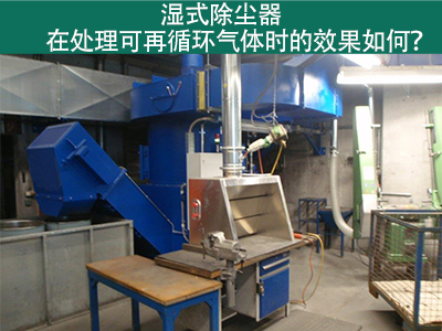 湿式除尘器处理可再循环气体的效果如何？